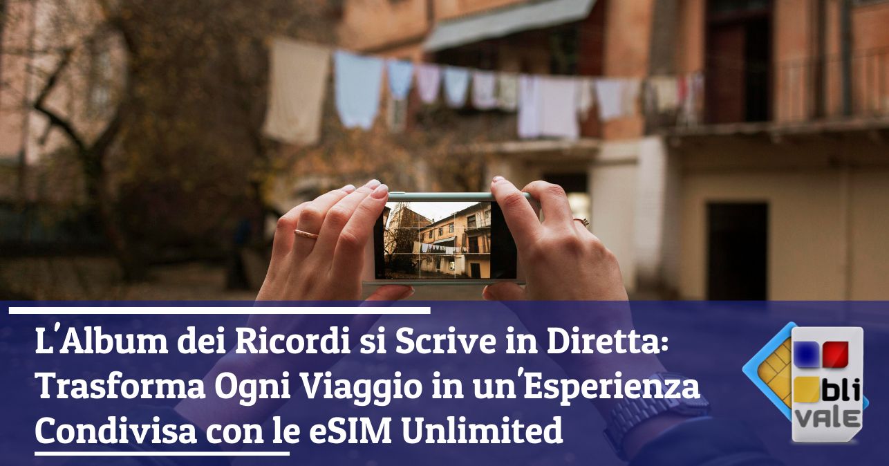 blivale_image_it_Album dei Ricordi si Scrive in Diretta Trasforma Ogni Viaggio in un Esperie L'Album dei Ricordi si Scrive in Diretta: Trasforma Ogni Viaggio in un'Esperienza Condivisa con le eSIM Unlimited